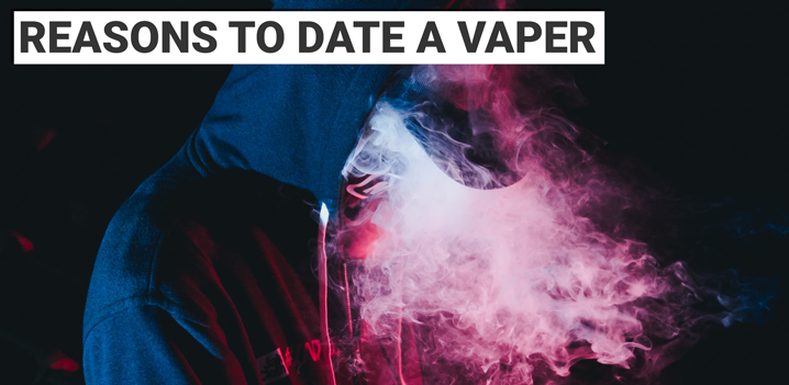 Reasons To Date A Vaper