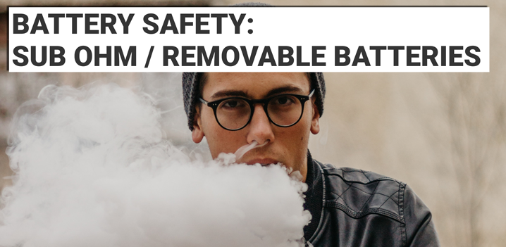 Battery Safety Guide - Sub Ohm / Removable Batteries